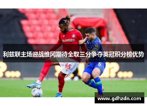 利兹联主场迎战维冈期待全取三分争夺英冠积分榜优势