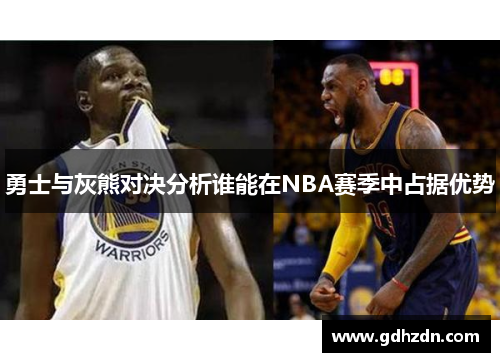 勇士与灰熊对决分析谁能在NBA赛季中占据优势