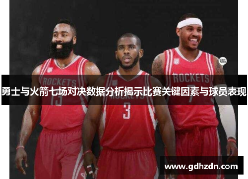 勇士与火箭七场对决数据分析揭示比赛关键因素与球员表现