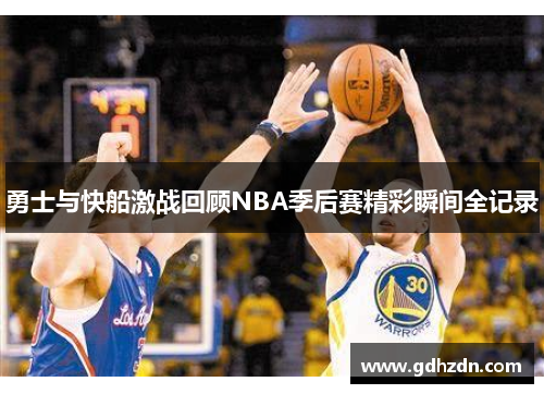 勇士与快船激战回顾NBA季后赛精彩瞬间全记录
