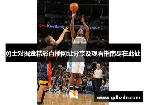 勇士对掘金精彩直播网址分享及观看指南尽在此处