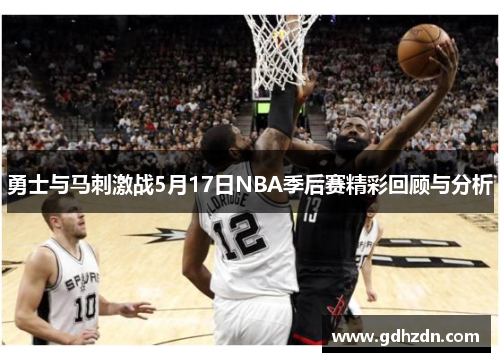 勇士与马刺激战5月17日NBA季后赛精彩回顾与分析
