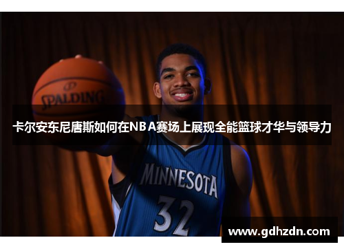 卡尔安东尼唐斯如何在NBA赛场上展现全能篮球才华与领导力