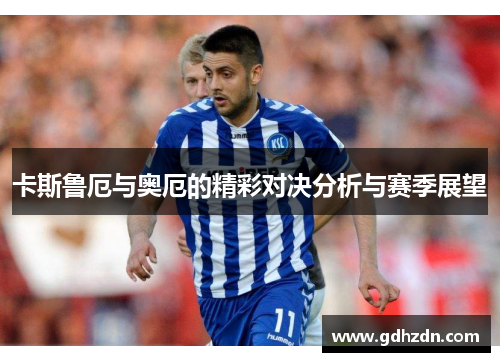 卡斯鲁厄与奥厄的精彩对决分析与赛季展望