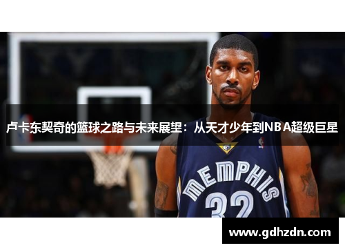 卢卡东契奇的篮球之路与未来展望：从天才少年到NBA超级巨星