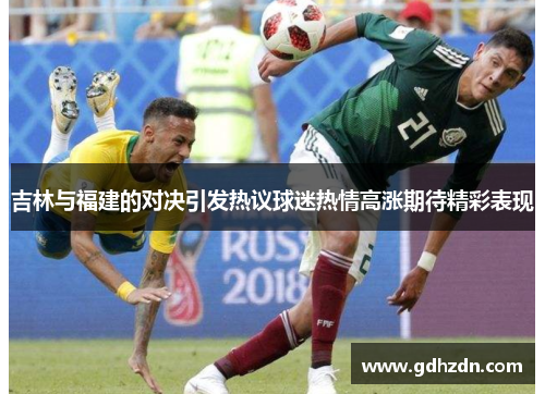 吉林与福建的对决引发热议球迷热情高涨期待精彩表现