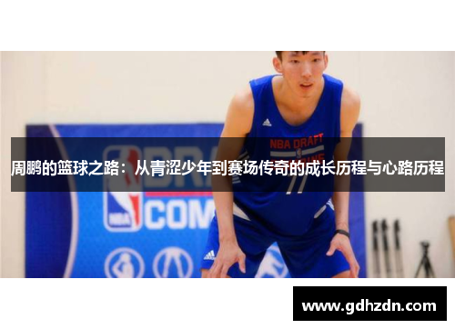 周鹏的篮球之路：从青涩少年到赛场传奇的成长历程与心路历程