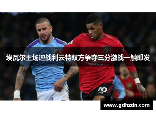 埃瓦尔主场迎战利云特双方争夺三分激战一触即发