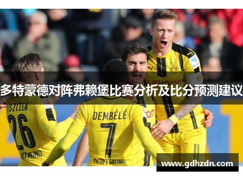 多特蒙德对阵弗赖堡比赛分析及比分预测建议