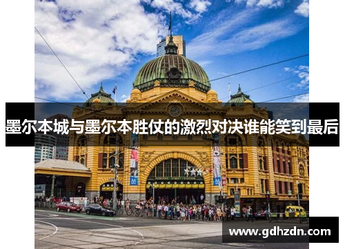 墨尔本城与墨尔本胜仗的激烈对决谁能笑到最后