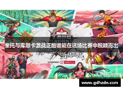 奎托与库恩卡激战正酣谁能在这场比赛中脱颖而出