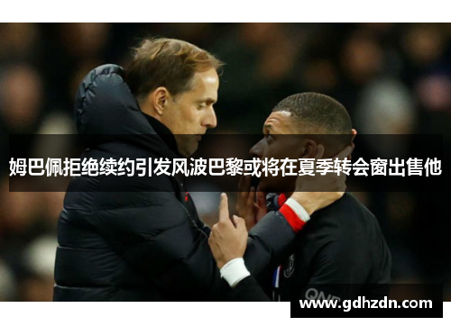 姆巴佩拒绝续约引发风波巴黎或将在夏季转会窗出售他