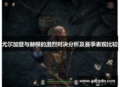 尤尔加登与赫根的激烈对决分析及赛季表现比较