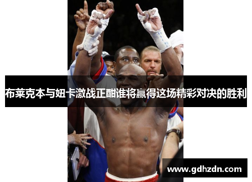 布莱克本与妞卡激战正酣谁将赢得这场精彩对决的胜利