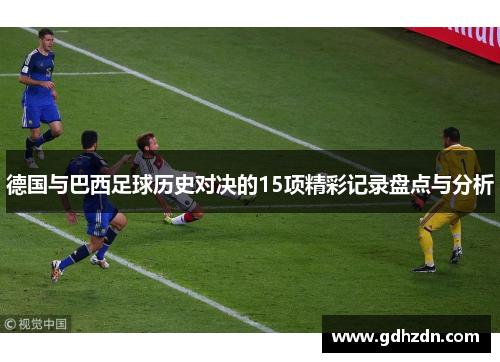 德国与巴西足球历史对决的15项精彩记录盘点与分析