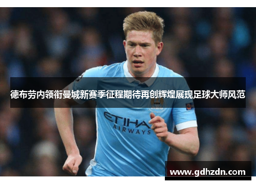 德布劳内领衔曼城新赛季征程期待再创辉煌展现足球大师风范