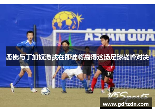 柔佛与丁加奴激战在即谁将赢得这场足球巅峰对决